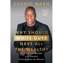 Why Should White Guys Have All the Wealth?: How You Can Become a Millionaire Starting From the Bottom
