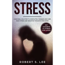 Stress: A Natural Solution to Completely Manage and Cure your Stress and Negative Thoughts for Good!