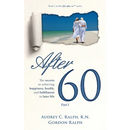 After 60: The secrets to achieving happiness, health, and fulfillment in later life - Part I