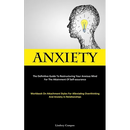 Anxiety: The Definitive Guide To Restructuring Your Anxious Mind For The Attainment Of Self-Assurance (Workbook On Attachment Styles For Alleviating O
