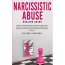 Narcissistic Abuse Healing Guide: Follow the Ultimate Narcissists Recovery Guide, Heal and Move on from an Emotional Abusive Relationship! Recover fro