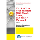 Can You Run Your Business With Blood, Sweat, and Tears? Volume I: Blood