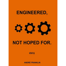 Engineered, Not Hoped For.