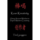 Koan Kreativity: Using Ancient Wisdom to Inspire Modern Creativity