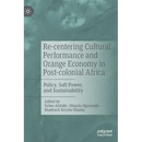Re-Centering Cultural Performance and Orange Economy in Post-Colonial Africa: Policy, Soft Power, and Sustainability
