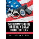 The Ultimate Guide to Being a Great Police Officer: A Guide to Professional Policing