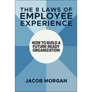 The 8 Laws of Employee Experience: How to Build a Future-Ready Organization