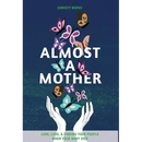 Almost a Mother: Love, Loss, and Finding Your People When Your Baby Dies