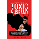 My Toxic Husband: Loving and Breaking Up with a Narcissistic Man