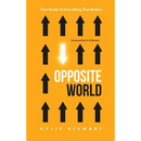 Opposite World: Your Guide to Everything that Matters