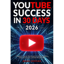YouTube Success in 30 Days - A Beginner's Step-by-Step Blueprint to Build an Audience, Create Viral Content, and Make Money Online