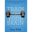 Train Your Brain: How to Build a Million Dollar Business in Record Time