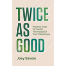 Twice As Good: Practical Tools to Double the Impact of Your Philanthropy