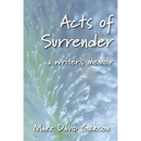 Acts of Surrender: A Writer's Memoir
