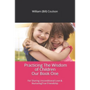 Practicing The Wisdom of Children: For Sharing Unconditional Love & Nurturing True Friendship