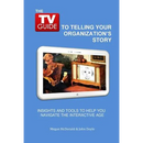 The TV Guide to Telling Your Organization's Story: Insights and tools to help you navigate the Interactive Age