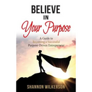 Believe in Your Purpose: A Guide to Becoming a Successful Purpose-Driven Entrepreneur