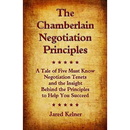 The Chamberlain Negotiation Principles: A Tale of Five Must Know Negotiation Tenets and the Insight Behind the Principles to Help You Succeed