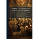 Warp and Woof; the Story of the Textile Arts