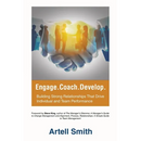 Engage. Coach. Develop.: Building Strong Relationships That Drive Individual and Team Performance