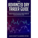The Advanced Day Trader Guide: Follow the Ultimate Step by Step Day Trading Strategies for Learning How to Day Trade Forex, Options, Futures, and Stoc