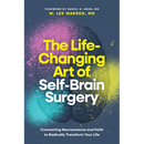 The Life-Changing Art of Self-Brain Surgery: Connecting Neuroscience and Faith to Radically Transform Your Life