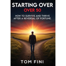 Starting Over...Over 50: "How To Survive and Thrive After a Reversal Of Fortune"
