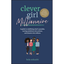 Clever Girl Millionaire: A Guide to Redefining What's Possible, Turning Ambitions Into Actions, and Dreams Into Millions