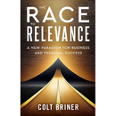 The Race To Relevance: A New Paradigm For Business And Personal Success