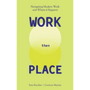 WORK Then PLACE: Navigating Modern Work & Where it Happens