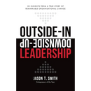 Outside-In Downside-Up Leadership: 50 insights from a true story of remarkable organisational change