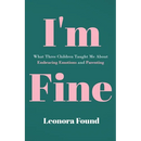 I'm Fine: What Three Children Taught Me About Embracing Emotions and Parenting