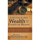 Unlocking Wealth from the Courts of Heaven: Securing Biblical Prosperity for Kingdom Advancement and Generational Blessing