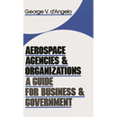 Aerospace Agencies and Organizations: A Guide for Business and Government