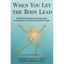 When You Let the Body Lead: Embodied Healing and Change with Contemporary Focusing-Oriented Therapy
