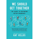 We Should Get Together: The Secret to Cultivating Better Friendships