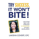 Try Success, It Won'T Bite!: Live Your Best Life Through 10 Principles of Self-Excellence