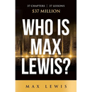 Who is Max Lewis?: 37 Chapters ∞ 37 Lessons ∞ $37 Million - Paperback