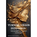 Turning Chaos into Gold: The Alchemy of Women's Leadership