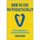 How to Live Authentically: The Surprising Cure for Loneliness and Disconnection