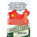 Death of the Middle Class + Secular Economic Stagnation = How Trade with Communist China Is Destroying Democracy & Capitalism: How Liberal Economic Th
