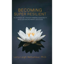 Becoming Super Resilient: 14 Stories of Transforming Adversity Into Extraordinary Success