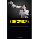 Stop Smoking: The Authentic Account Of An Individual With A Persistent Smoking Habit Who Successfully Overcame The Addiction Without Experiencing Any