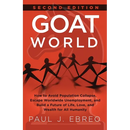 GOAT World: How to Avoid Population Collapse, Escape Worldwide Unemployment, and Build a Future of Life, Love, and Wealth for All Humanity