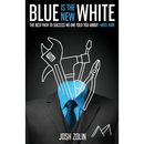 Blue Is the New White: The Best Path to Success No One Told You About-Until Now