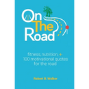 On the Road: Fitness, Nutrition, + 100 Motivational Quotes for the Road
