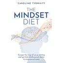 The Mindset Diet: Escape the Trap of Yo-Yo Dieting and Go from Disillusioned Dieter to Empowered Eater