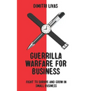 Guerrilla Warfare for Business: Fight to Survive and Grow in Small Business