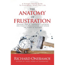 The Anatomy Of Frustration: Discover How to Transform Frustration into Creative Opportunities & Unlock the Power to Succeed
