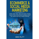 Ecommerce & Social Media Marketing: Ultimate Make Money Online and Business Networking Passive Income Guide (Shopify Dropshipping, Amazon Fba, Faceboo